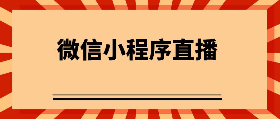 微信小程序开发：开通小程序直播需要的条件与步骤有哪些？